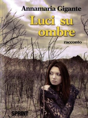 Tra “luci ed ombre”, nel romanzo di Annamaria Gigante la vicenda umana di una ragazza “comune” dall’adolescenza alla maturità