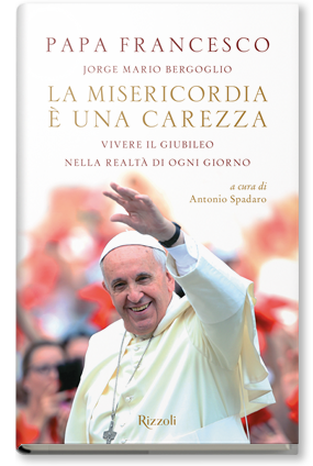 Lo scaffale / “La misericordia è una carezza”  di Antonio Spadaro per vivere meglio il Giubileo