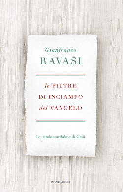 Lo scaffale / “Le pietre di inciampo del Vangelo” del card. Ravasi per comprendere passi problematici del Nuovo Testamento