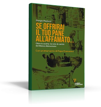 Libri / Il Banco Alimentare della Sicilia contro gli sprechi. Il 18 marzo il giornalista Giorgio Paolucci presenterà a Catania il suo libro “Se offrirai il tuo pane all’affamato..”