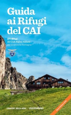 Club Alpino Italiano / Dal 23 aprile in edicola. La 3^ edizione della “Guida ai rifugi del Cai” in abbinamento con il “Corriere della Sera” e “La Gazzetta dello Sport”