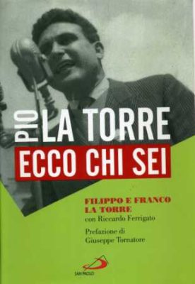 Libri / “Pio La Torre, ecco chi sei”, nella biografia scritta dai figli Filippo e Franco il ritratto di un eroe d’altri tempi che trasmette la speranza del Bene comune